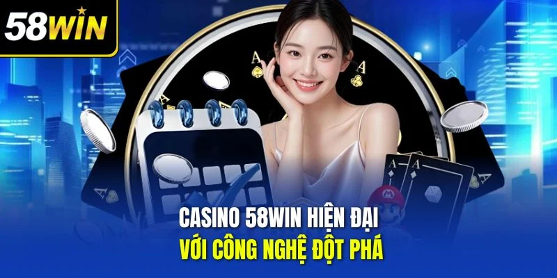 Casino 58WIN hiện đại với công nghệ đột phá